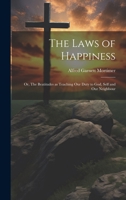 The Laws of Happiness: Or, The Beatitudes as Teaching Our Duty to God, Self and Our Neighbour 1022161075 Book Cover