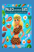 PALEOLICIOUS EATS: Easy Ideas for the Paleo Diet (EDIBLE EXCELLENCE, Part 1: DIETING TIPS) B0DTTTSVC6 Book Cover