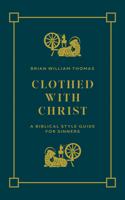 Clothed with Christ: A Biblical Style Guide for Sinners 1956658920 Book Cover