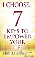 I Choose... 7 Keys to Empower Your Life 1977241069 Book Cover