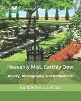 Heavenly Mist, Earthly Dew: Poetry, Photography and Reflections 1522940936 Book Cover