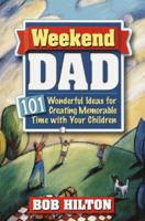 Weekend Dad: 101 Wonderful Ideas for Creating Memorable Time with Your Children 0761563628 Book Cover