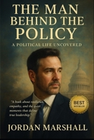 The Man Behind the Policy: A Political Life Uncovered B0F7LX3V2Q Book Cover