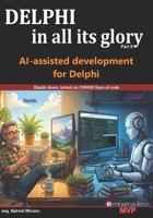 Delphi in all its glory: AI-assisted development: Tested on 150000 lines of code: An honest guide to AI for the Delphi programmers B0GTDXDGDK Book Cover