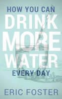 How You Can Drink More Water Every Day (Drink Healthy Book 1) 1537076612 Book Cover