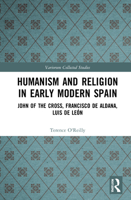 Humanism and Religion in Early Modern Spain: John of the Cross, Francisco de Aldana, Luis de León 1032008911 Book Cover