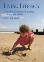Living Literacy: The Human Foundations of Speaking, Writing and Reading (Education Series) 1903458528 Book Cover