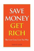 Save Money Get Rich: The Low Cost, Low Tax Way 1530216966 Book Cover