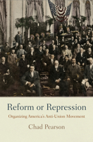 Reform or Repression: Organizing America's Anti-Union Movement 0812247760 Book Cover