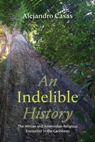 An Indelible History: The African and Amerindian Religious Encounter in the Caribbean B0F88JRVL6 Book Cover