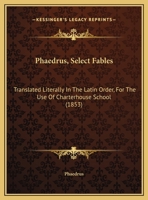 Phaedrus, Select Fables: Translated Literally In The Latin Order, For The Use Of Charterhouse School 1104199335 Book Cover