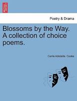 Blossoms by the Way. A collection of choice poems. 1241541108 Book Cover