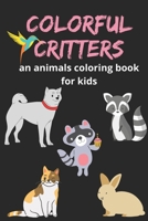 Colorful Critters An Animal Coloring Book For kids: my best preschooler coloring book, my best coloring book for kids ages 1-5 B08CPJJF4M Book Cover