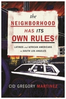 The Neighborhood Has Its Own Rules: Latinos and African Americans in South Los Angeles 0814762840 Book Cover