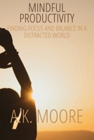 Mindful Productivity: Finding Focus and Balance in a Distracted World B0F3VXZCH5 Book Cover