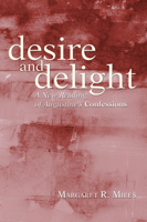 Desire and Delight: A New Reading of Augustine's Confessions 1597527513 Book Cover