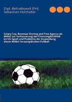 Salary Cap, Revenue Sharing und Free Agency als Mittel zur Verbesserung der Chancengleichheit im US-Sport und Probleme der Anwendung dieser Mittel im europäischen Fußball 3837011062 Book Cover