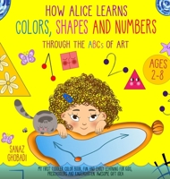 How Alice Learns Colors, Shapes and Numbers Through The ABCs of ART: My First Toddler Color Book. Fun and Early Learning For Kids, Preschoolers and Kindergarten. Awesome Gift Idea 180192192X Book Cover