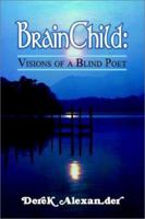 Brainchild: Visions Of A Blind Poet 1403335850 Book Cover