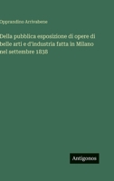 Della pubblica esposizione di opere di belle arti e d'industria fatta in Milano nel settembre 1838 (Italian Edition) 3563241155 Book Cover