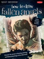 Fantasy Underground: How to Draw Fallen Angels: Discover the Secrets to Drawing, Painting, and Illustrating Beings of the Otherworld 1939581214 Book Cover