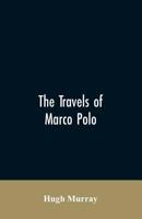 The travels of Marco Polo, greatly amended and enlarged from valuable early manuscripts recently published by the French Society of Geography and in Italy by Count Baldelli Boni 9353607027 Book Cover