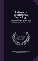 A Manual of Scandinavian Mythology: Containing a Popular Account of the Two Eddas and of the Relgion of Odin 1357521537 Book Cover