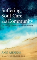 Suffering, Soul Care, and Community: The Place of Lament in Corporate Worship 1666735760 Book Cover