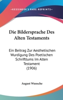 Die Bildersprache Des Alten Testaments: Ein Beitrag Zur Aesthetischen W�rdigung Des Poetischen Schrifttums Im Alten Testament 0270146083 Book Cover