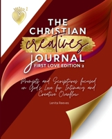 Christian Creative Journal: First Love Edition 2: Prompts and Scriptures Focused on God's Love for Intimacy and Creative Overflow : (Inspirational Journal Gift for Christian Arts Creators) 1957190388 Book Cover