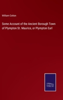 Some Account of the Ancient Borough Town of Plympton St. Maurice, Or Plympton Earl. With Memoirs of the Reynolds Family 1021324299 Book Cover