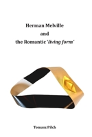 Herman Melville and the Romantic 'living form' 1688887814 Book Cover