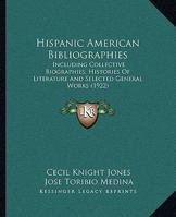 Hispanic American Bibliographies, Including Collective Biographies, Histories of Literature and Selected General Works 1120293367 Book Cover