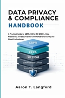 Data Privacy & Compliance Handbook: A Practical Guide to GDPR, CCPA, ISO 27001, Data Protection, and Secure Data Governance for Security and Cloud Professionals B0GT2RHW32 Book Cover