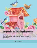 Large Print Dot to Dot Spring Season: Easy to Read Dot to Dot Spring Flowers Animals Butterflies (Dot to Dot Book For Adults) 1797535528 Book Cover