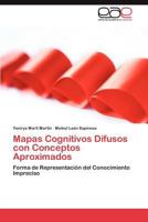 Mapas Cognitivos Difusos con Conceptos Aproximados: Forma de Representación del Conocimiento Impreciso 3848477300 Book Cover