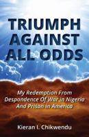 Triumph Against All Odds: My Redemption from Despondence of War in Nigeria and Prison in America 1727161556 Book Cover