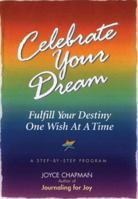 Celebrate Your Dream: Fulfill Your Destiny One Wish at a Time : A Step-By-Step Program 1564145638 Book Cover