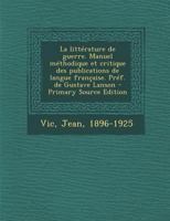 La littérature de guerre. Manuel méthodique et critique des publications de langue française. Préf. de Gustave Lanson - Primary Source Edition 2329360495 Book Cover