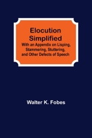 Elocution Simplified; With an Appendix on Lisping, Stammering, Stuttering, and Other Defects of Speech. 9354751946 Book Cover