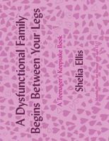A Dysfunctional Family Begins Between Your Legs: A Teenager's Keepsake Book 1438961073 Book Cover