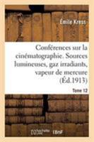 Conférences Sur La Cinématographie. Tome 12: Sources Lumineuses, Gaz Irradiants, Vapeur de Mercure, Incandescence, Distribution Des Courants 2329264356 Book Cover