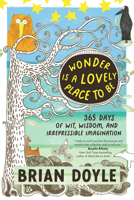 Wonder Is a Lovely Place to Be: 365 Days of Wit, Wisdom, and Irrepressible Imagination 1932057412 Book Cover