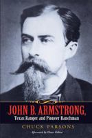 John B. Armstrong: Texas Ranger and Pioneer Ranchman 1585445533 Book Cover