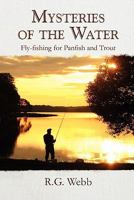 Mysteries of the Water: Fly-fishing for Panfish and Trout 1462874703 Book Cover