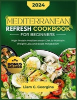 Mediterranean Latest Refresh Cookbook for Beginners 2024: High Protein Mediterranean Diet to Maintain Weight Loss and Boost Metabolism (The New Mediterranean Cookbook Collection) B0CV5WWCG8 Book Cover