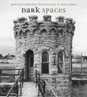 Dark Spaces: Montana's Historic Penitentiary at Deer Lodge 0826345476 Book Cover