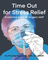 Time Out for Stress Relief: A Coloring Book for Surgery Staff 1708519068 Book Cover