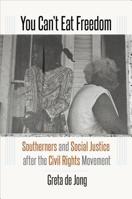 You Can't Eat Freedom: Southerners and Social Justice After the Civil Rights Movement 1469654792 Book Cover