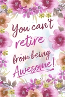 You Can't Retire From Being Awesome!: Retirement Gift Notebook 1099663849 Book Cover